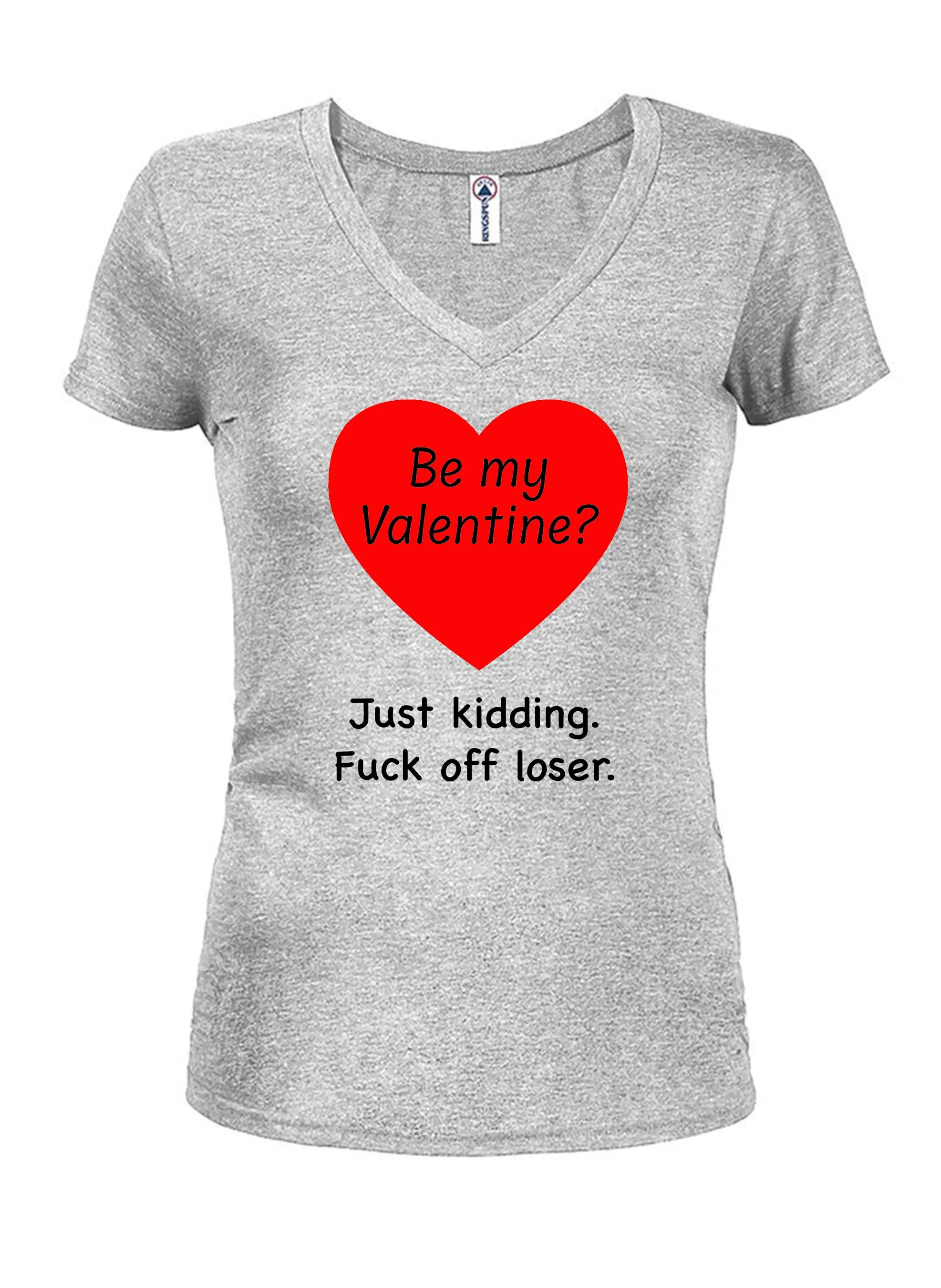 Be my Valentine? Just kidding Juniors V Neck T-Shirt