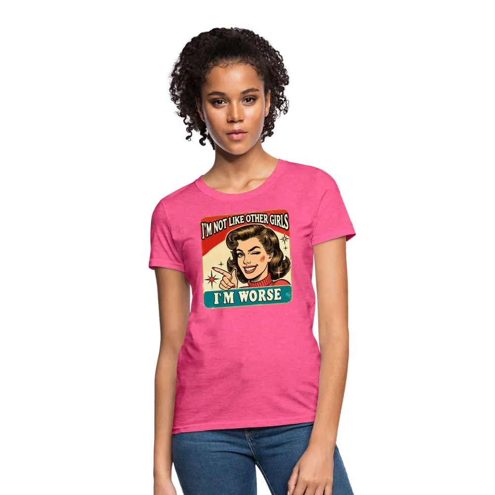 I'm Not Like Other Girls I'm Worse Women's T-Shirt