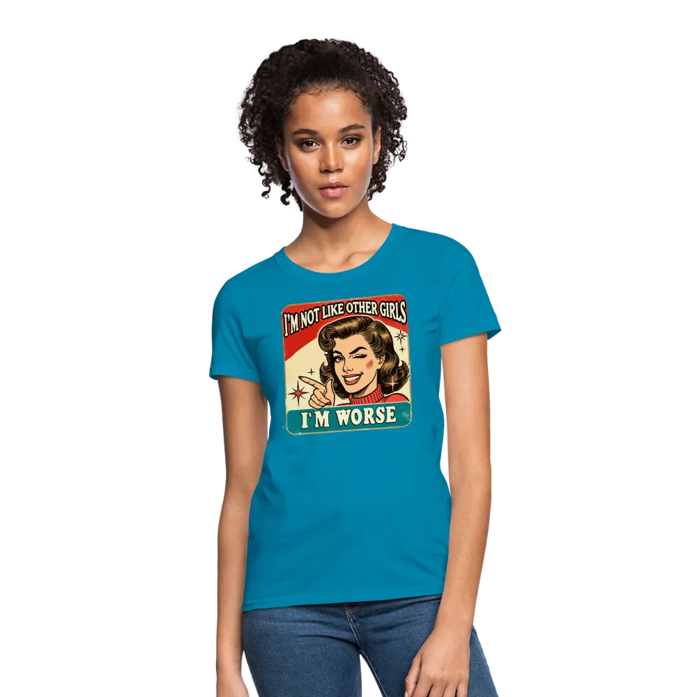 I'm Not Like Other Girls I'm Worse Women's T-Shirt