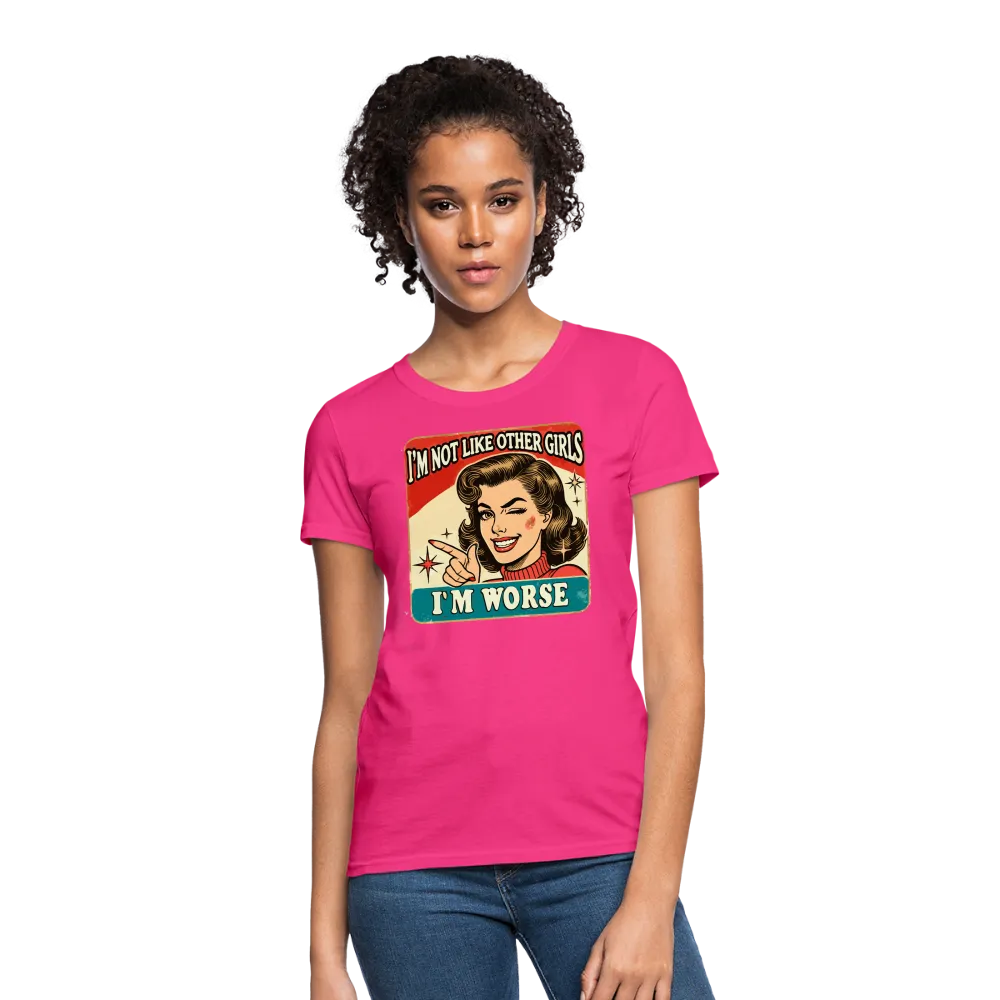 I'm Not Like Other Girls I'm Worse Women's T-Shirt