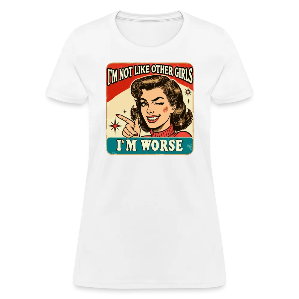 I'm Not Like Other Girls I'm Worse Women's T-Shirt