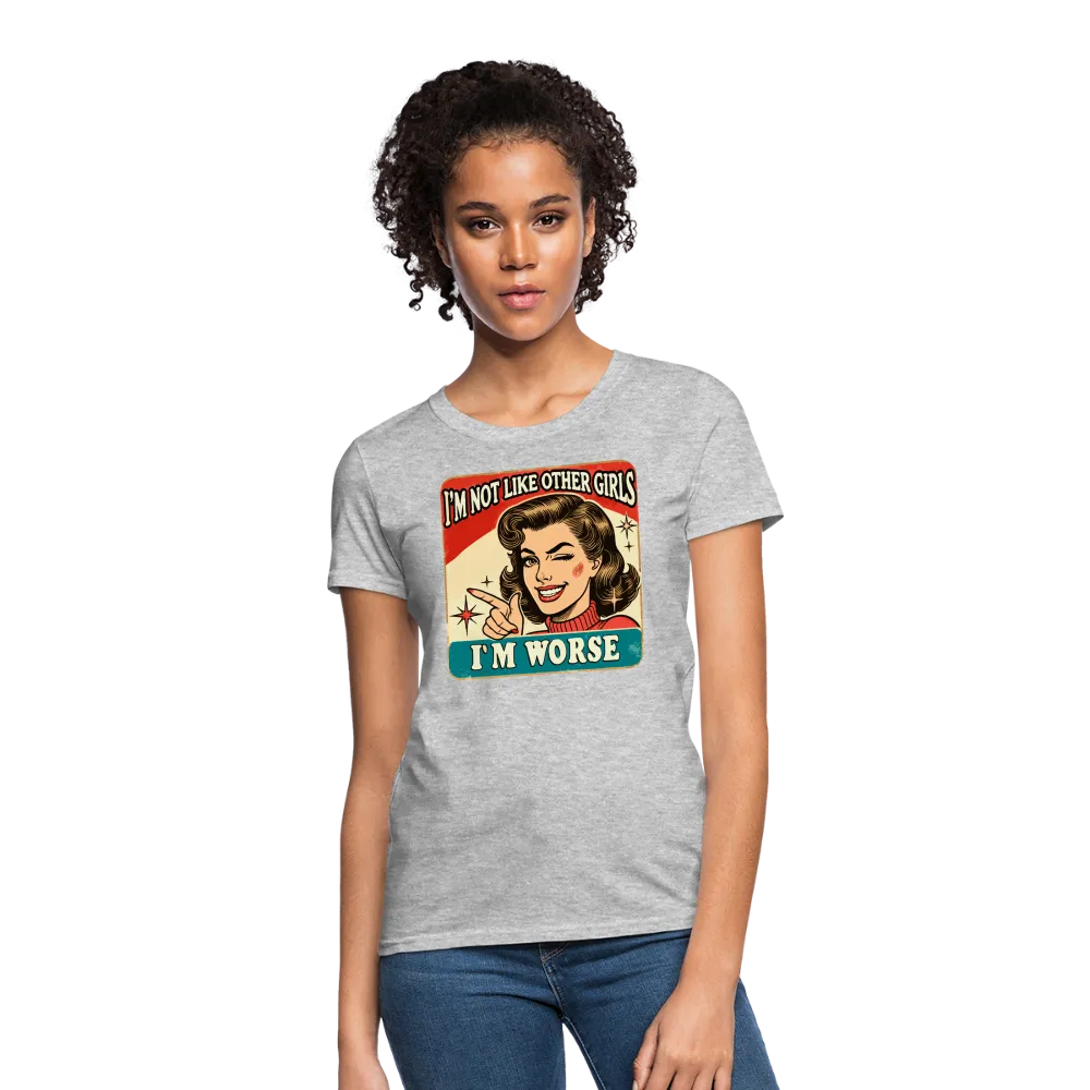 I'm Not Like Other Girls I'm Worse Women's T-Shirt