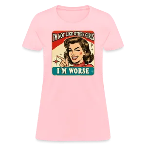 I'm Not Like Other Girls I'm Worse Women's T-Shirt