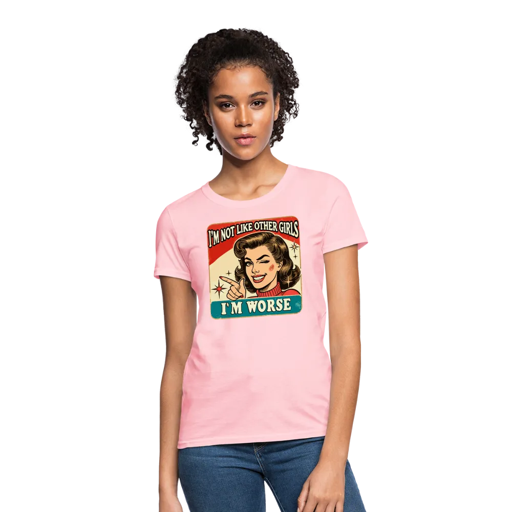 I'm Not Like Other Girls I'm Worse Women's T-Shirt
