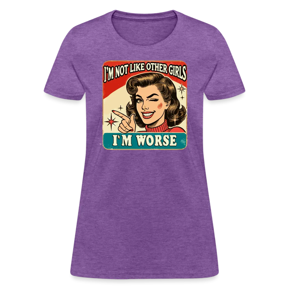I'm Not Like Other Girls I'm Worse Women's T-Shirt
