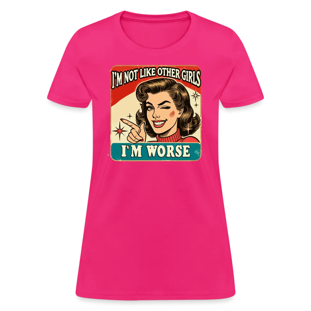 I'm Not Like Other Girls I'm Worse Women's T-Shirt
