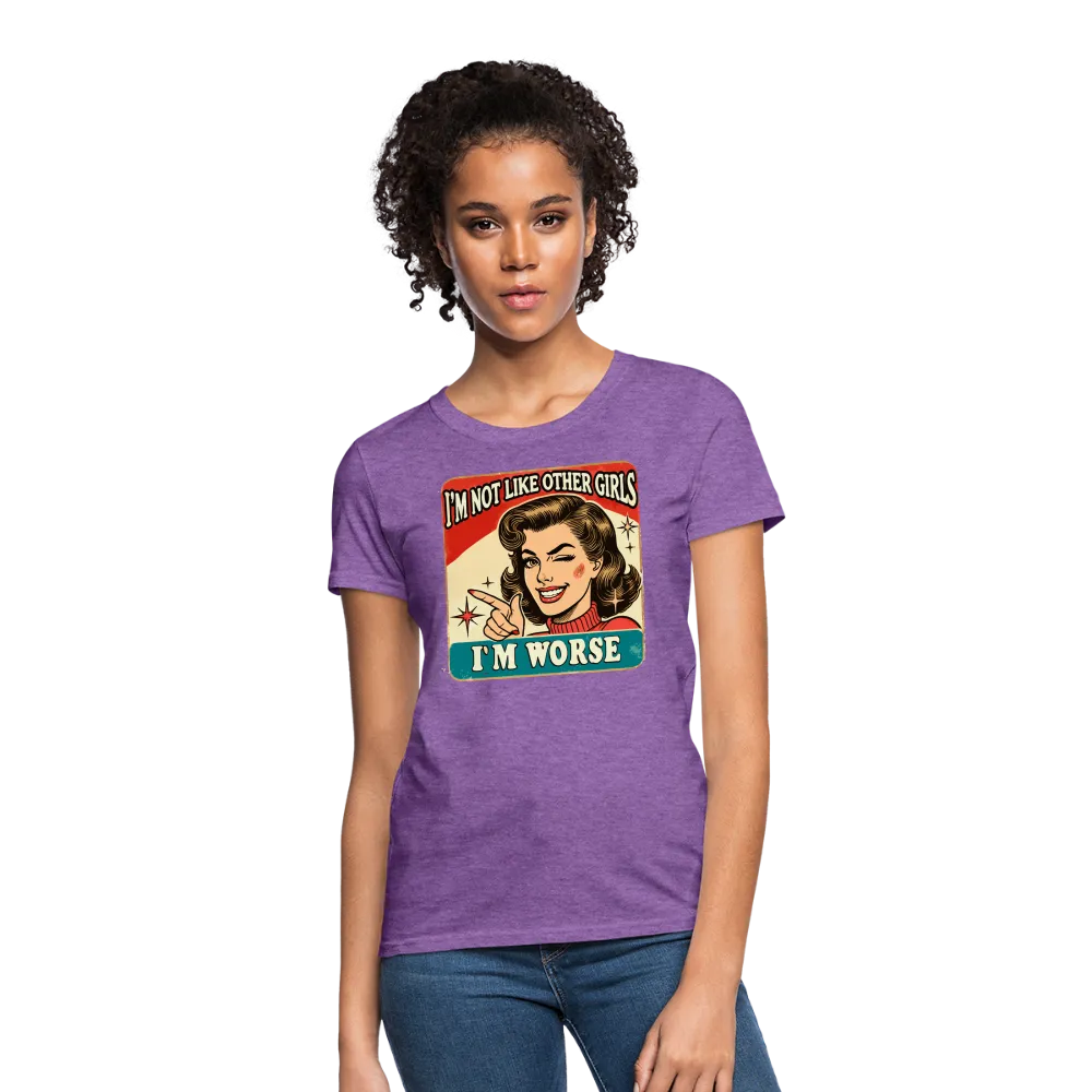 I'm Not Like Other Girls I'm Worse Women's T-Shirt