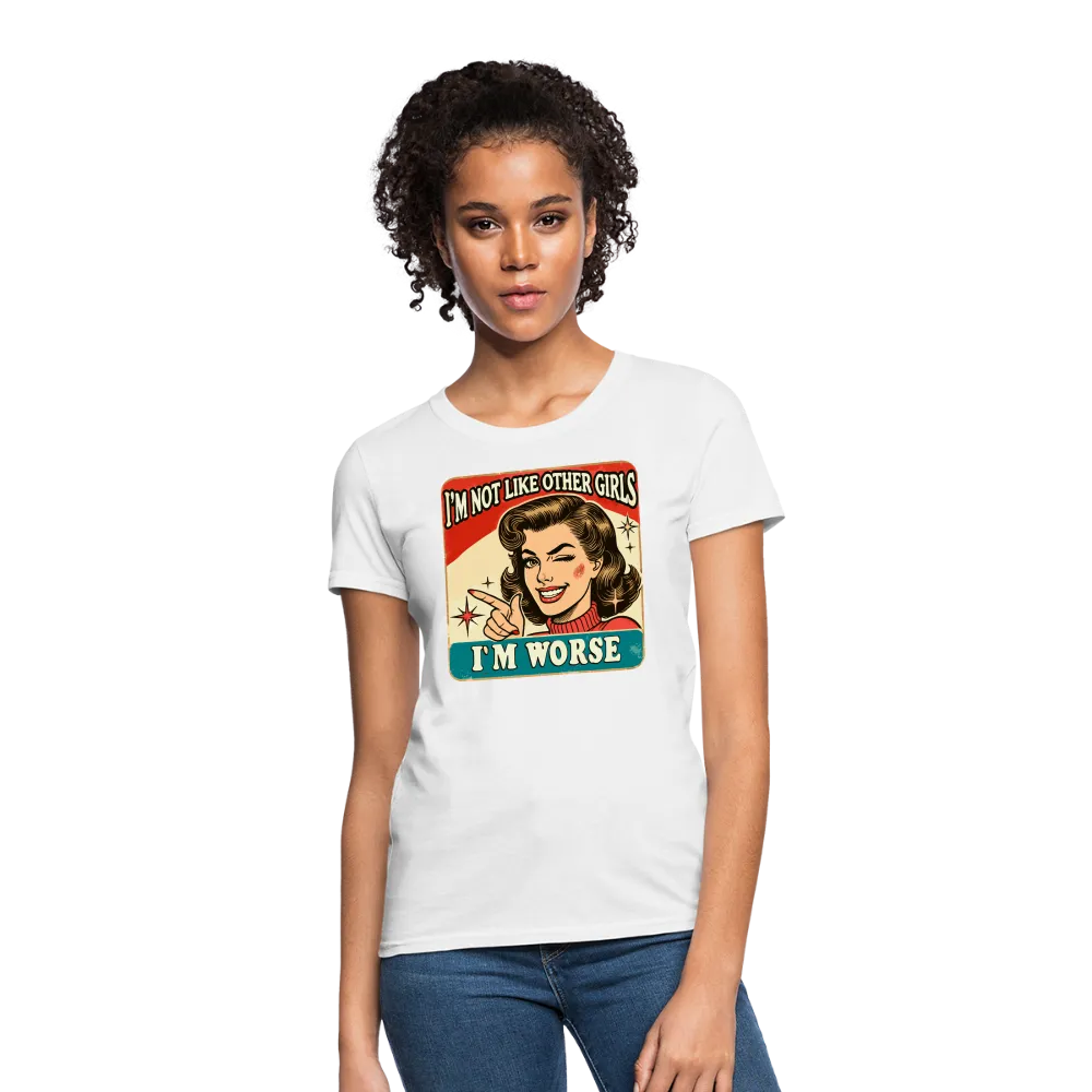 I'm Not Like Other Girls I'm Worse Women's T-Shirt