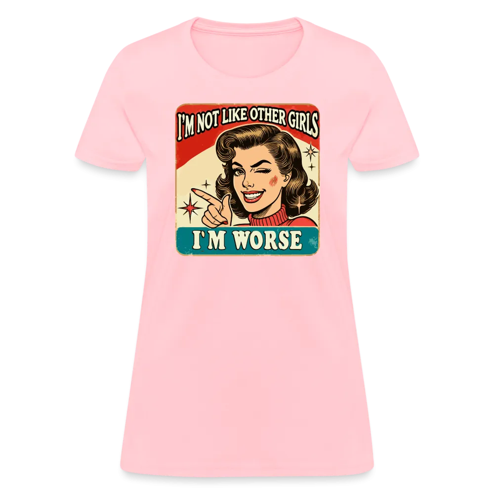 I'm Not Like Other Girls I'm Worse Women's T-Shirt