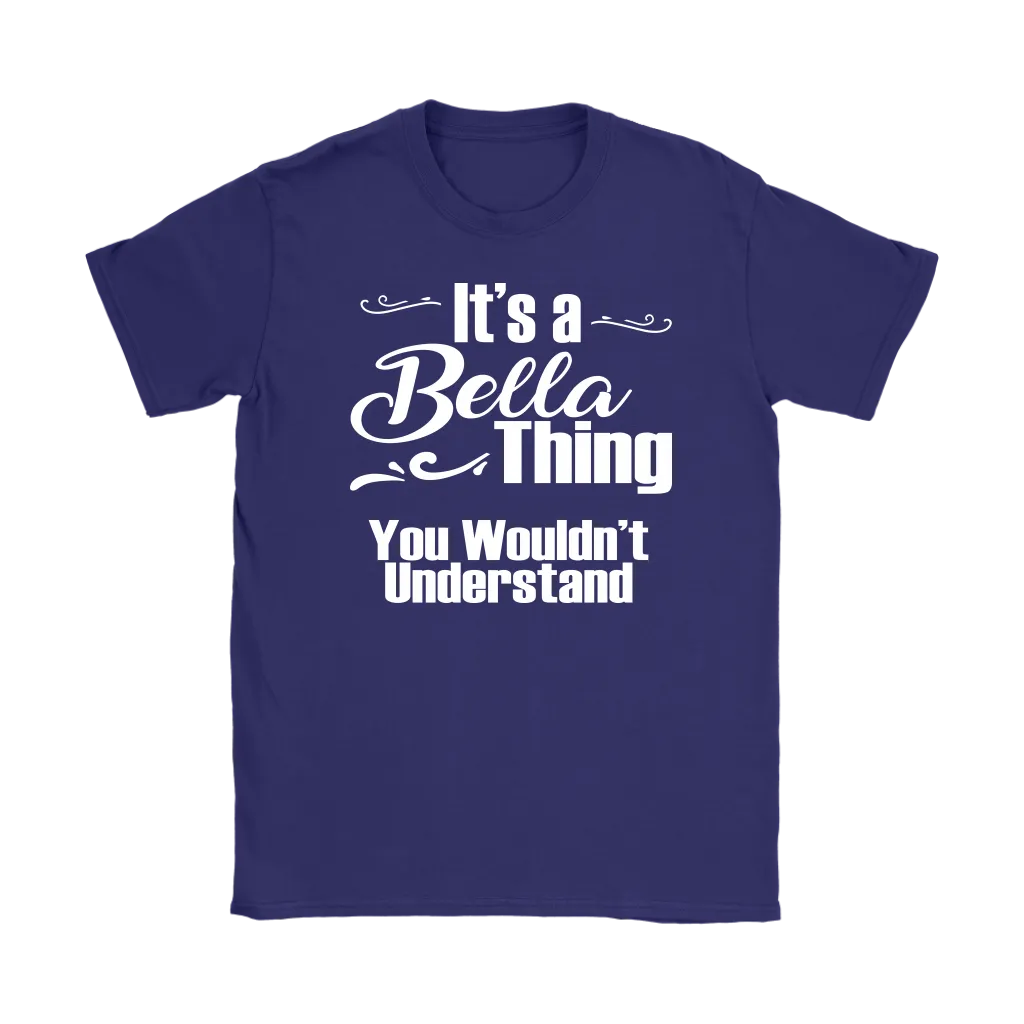 IT'S A BELLA THING. YOU WOULDN'T UNDERSTAND Women's T-Shirt