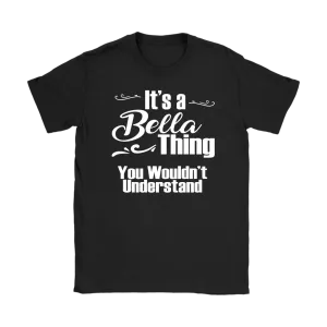 IT'S A BELLA THING. YOU WOULDN'T UNDERSTAND Women's T-Shirt