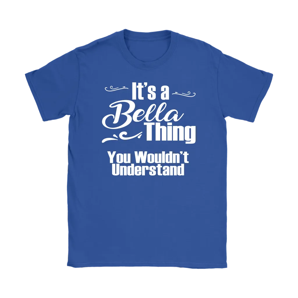 IT'S A BELLA THING. YOU WOULDN'T UNDERSTAND Women's T-Shirt