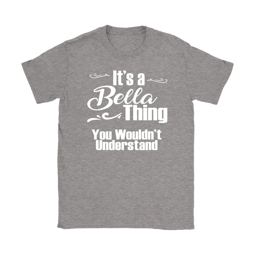 IT'S A BELLA THING. YOU WOULDN'T UNDERSTAND Women's T-Shirt