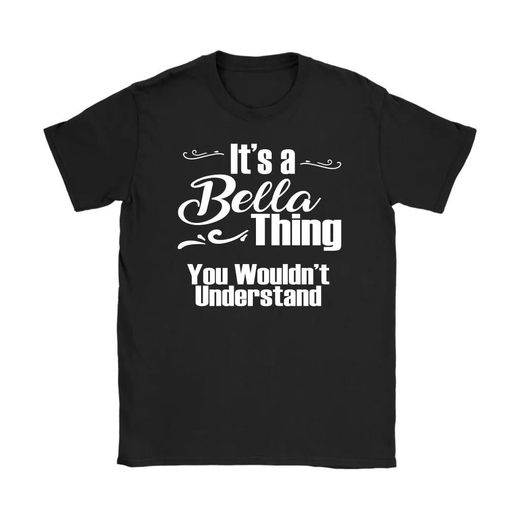 IT'S A BELLA THING. YOU WOULDN'T UNDERSTAND Women's T-Shirt