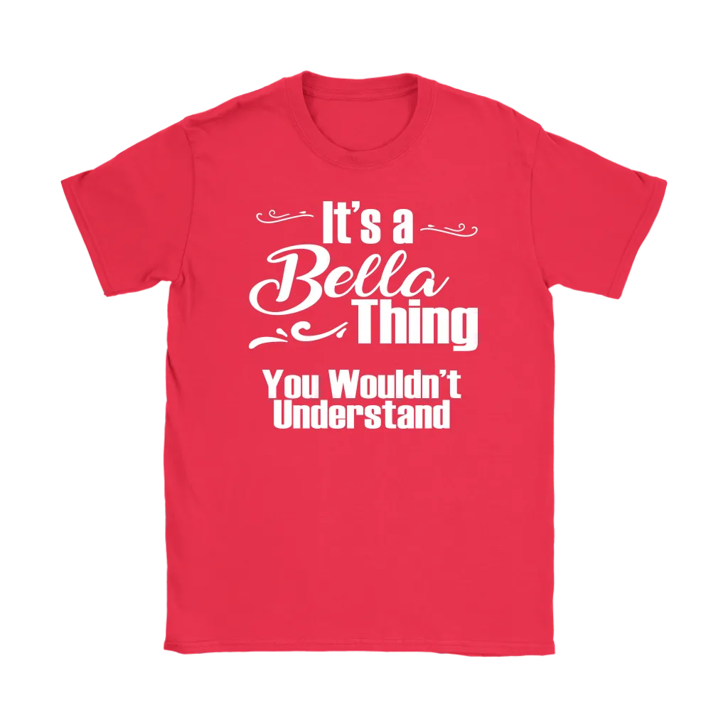IT'S A BELLA THING. YOU WOULDN'T UNDERSTAND Women's T-Shirt