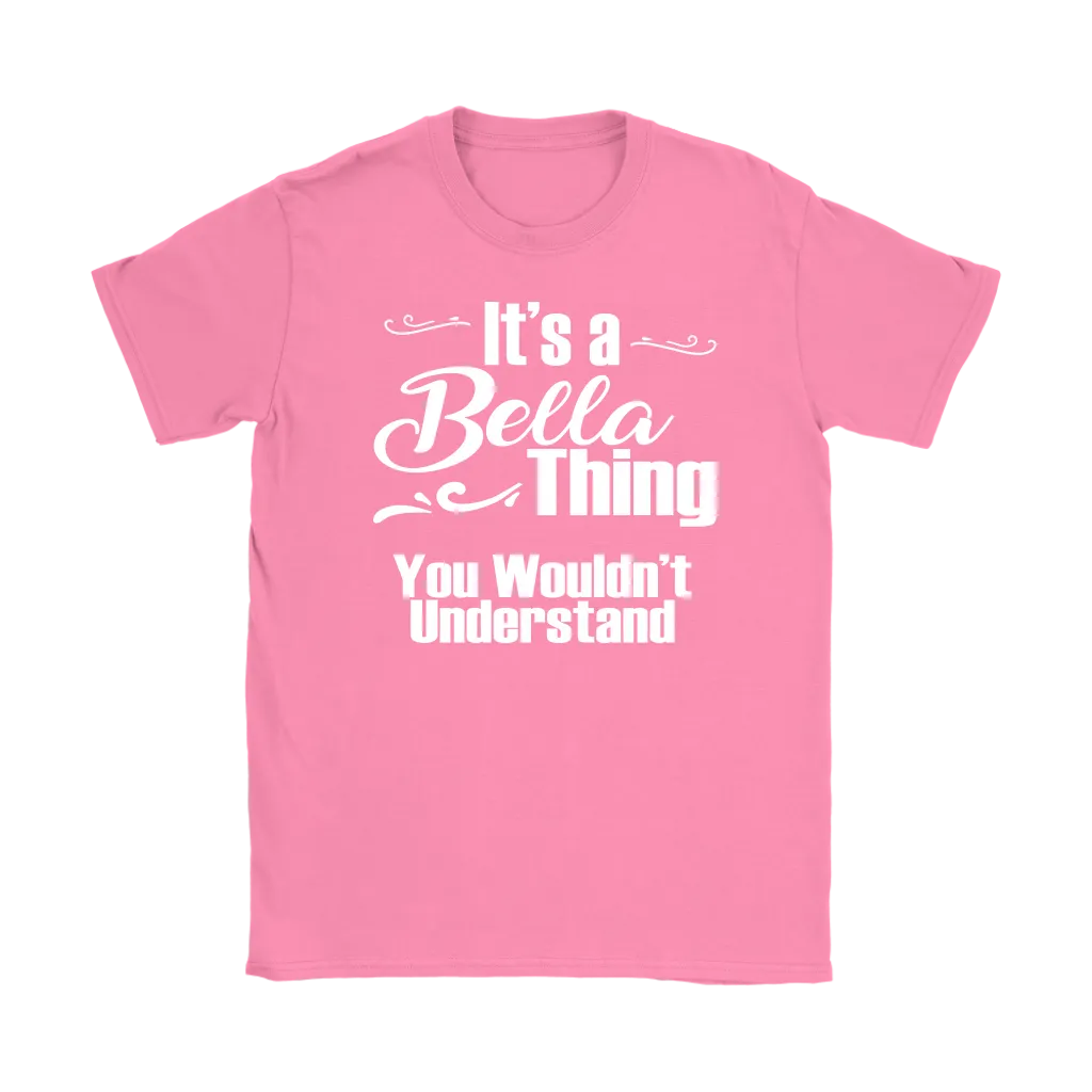 IT'S A BELLA THING. YOU WOULDN'T UNDERSTAND Women's T-Shirt