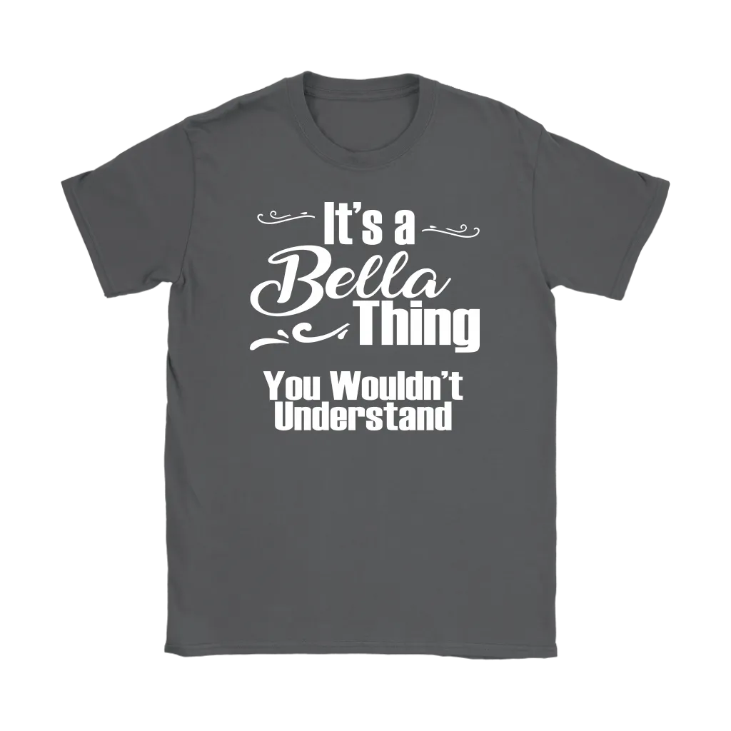 IT'S A BELLA THING. YOU WOULDN'T UNDERSTAND Women's T-Shirt