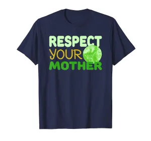 Respect Your Mother - Funny Earth Day Gift Shirt